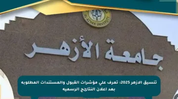 تنسيق الأزهر 2025: تعرف على مؤشرات القبول والمستندات المطلوبة بعد إعلان النتائج الرسمية